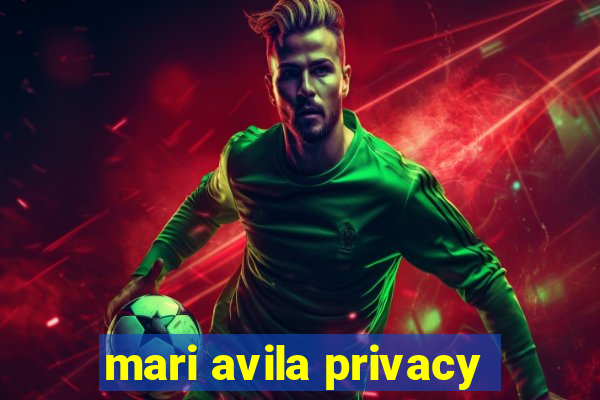 mari avila privacy